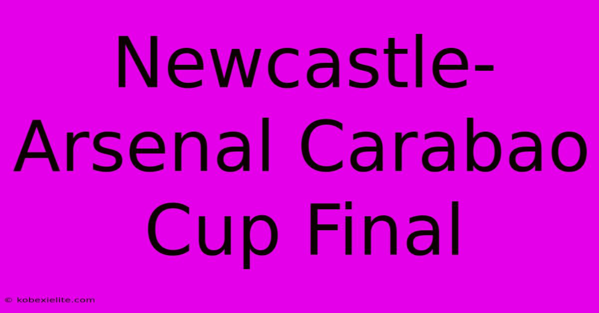 Newcastle-Arsenal Carabao Cup Final