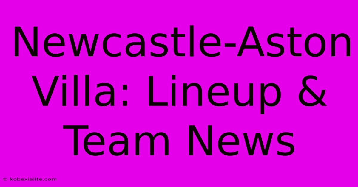 Newcastle-Aston Villa: Lineup & Team News