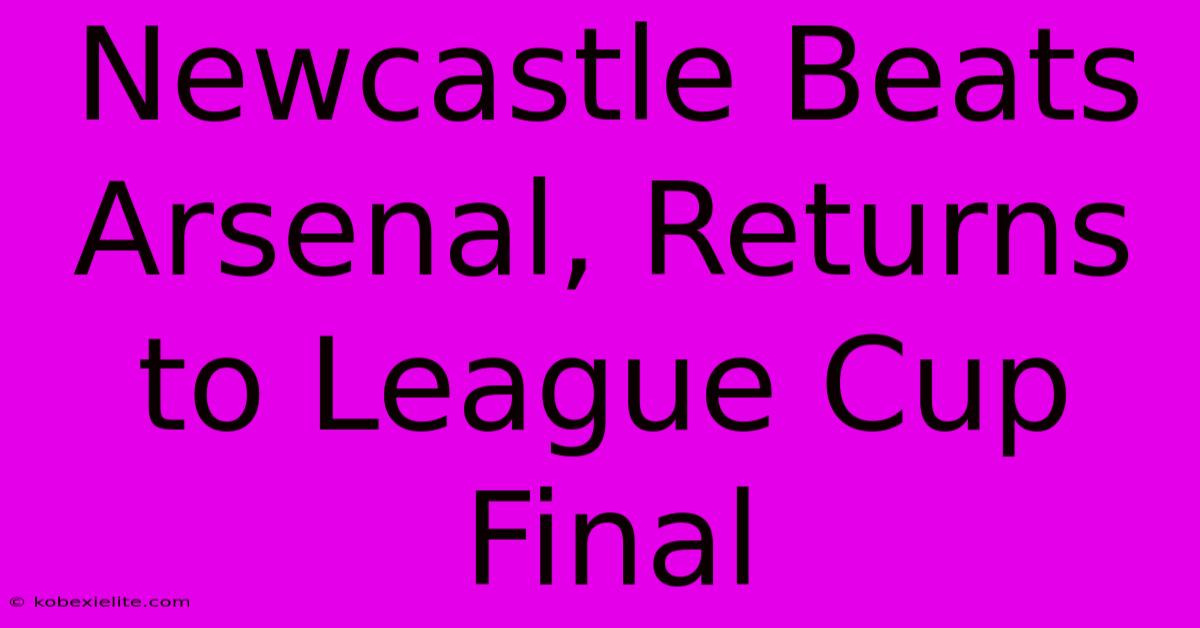 Newcastle Beats Arsenal, Returns To League Cup Final