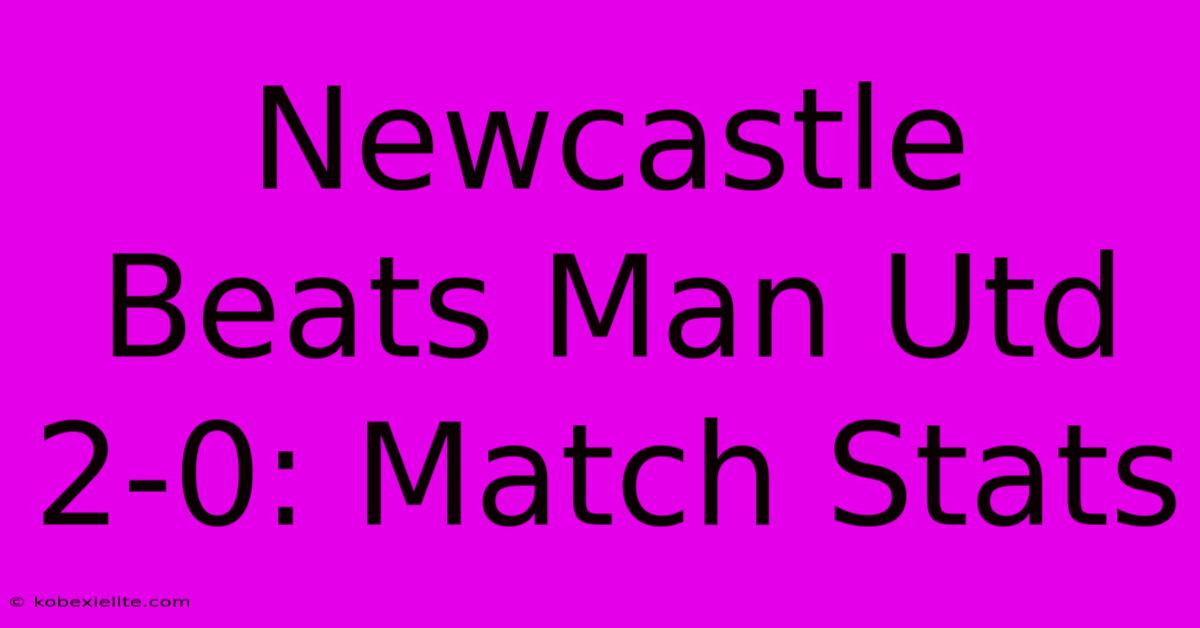 Newcastle Beats Man Utd 2-0: Match Stats