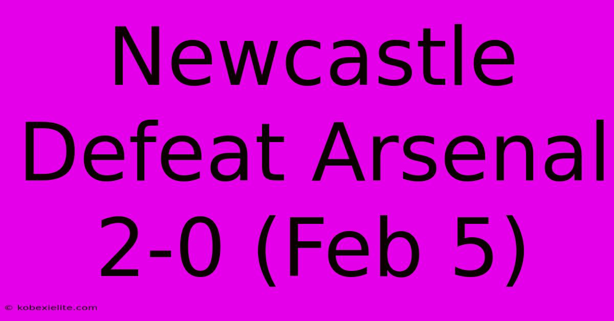 Newcastle Defeat Arsenal 2-0 (Feb 5)