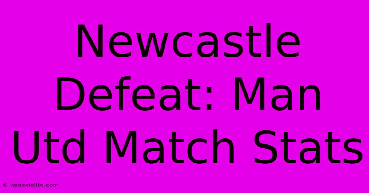 Newcastle Defeat: Man Utd Match Stats