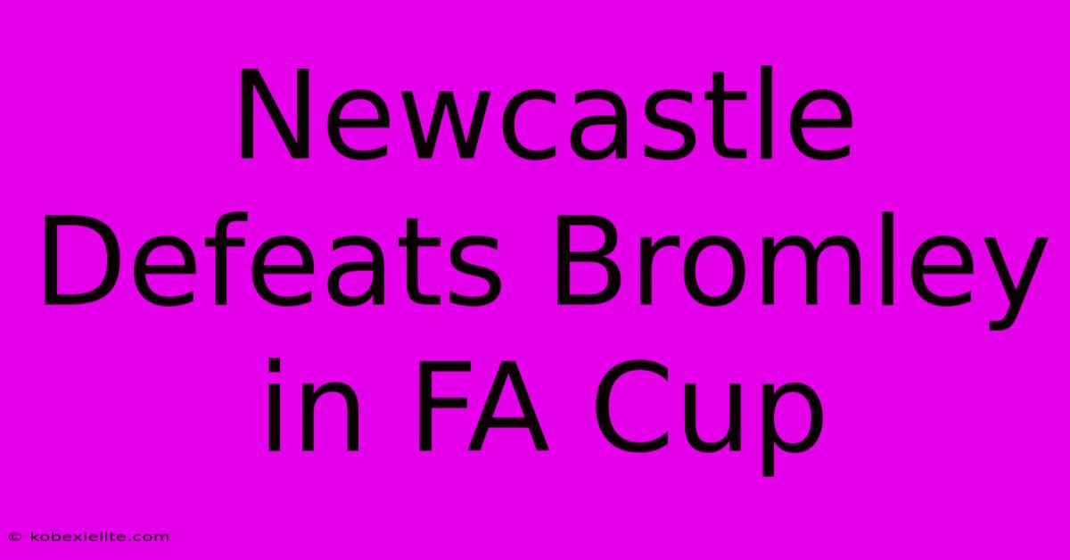 Newcastle Defeats Bromley In FA Cup