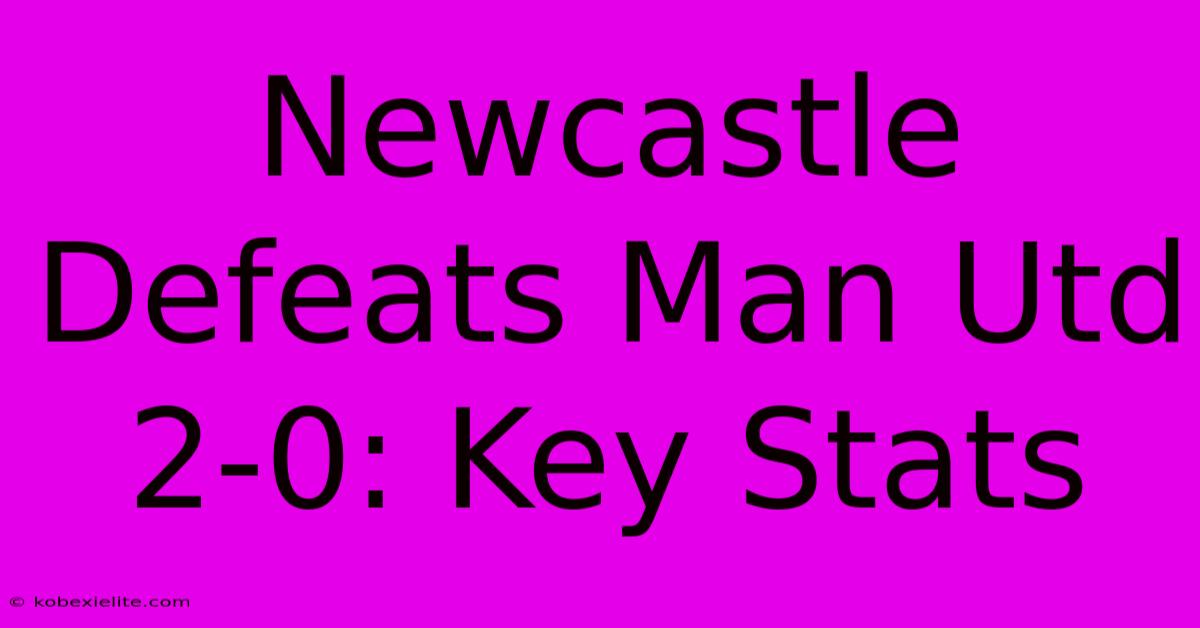 Newcastle Defeats Man Utd 2-0: Key Stats