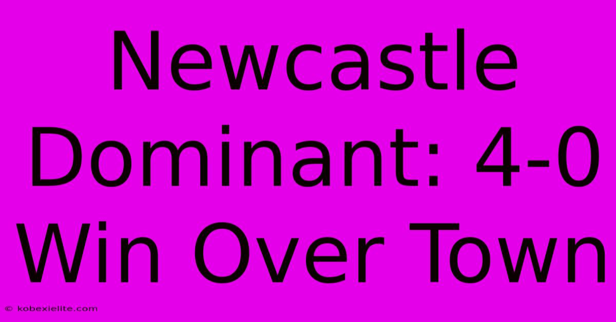 Newcastle Dominant: 4-0 Win Over Town