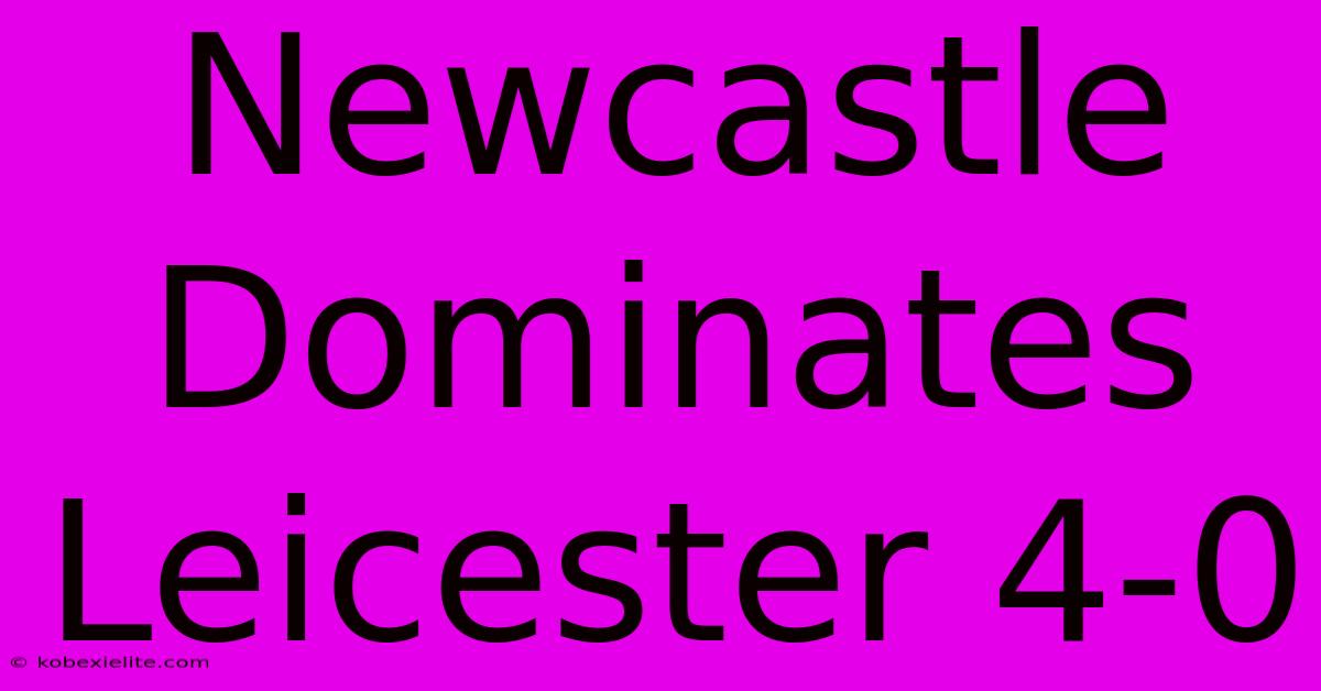 Newcastle Dominates Leicester 4-0 Newcastle Dominates Leicester 4-0