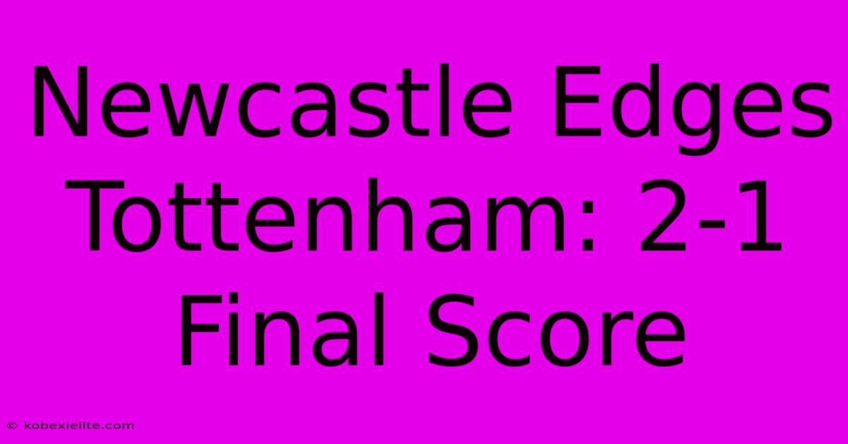 Newcastle Edges Tottenham: 2-1 Final Score