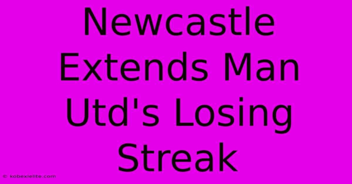 Newcastle Extends Man Utd's Losing Streak