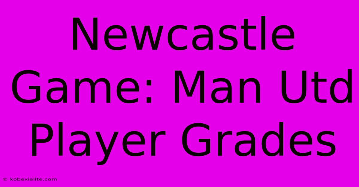 Newcastle Game: Man Utd Player Grades