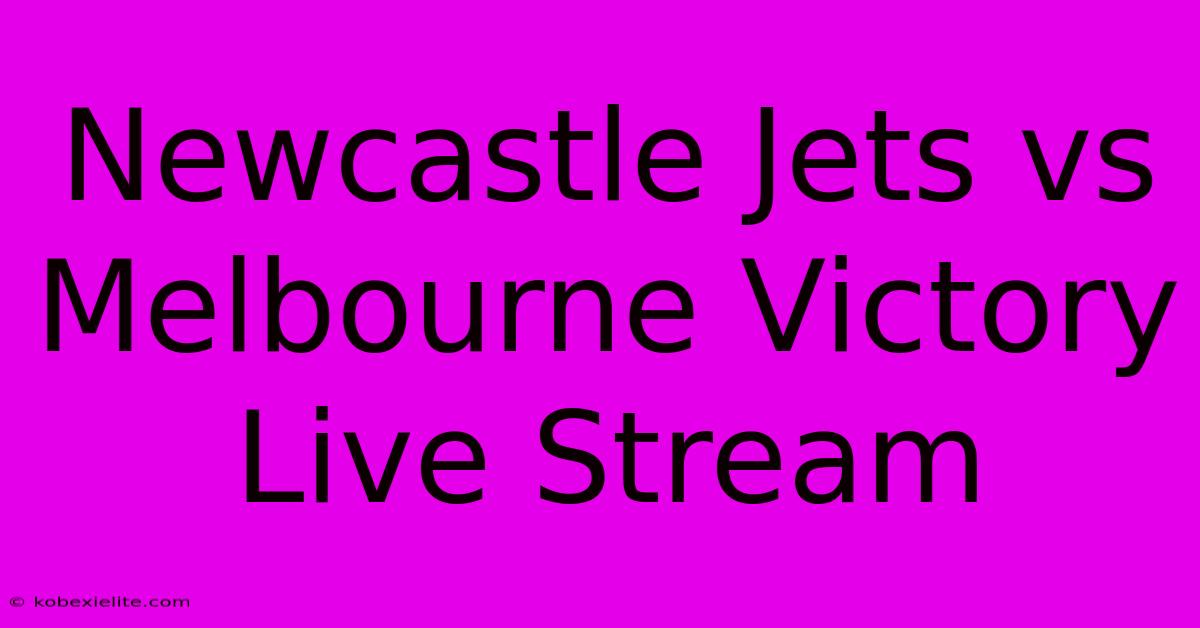 Newcastle Jets Vs Melbourne Victory Live Stream