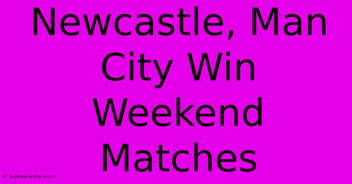 Newcastle, Man City Win Weekend Matches