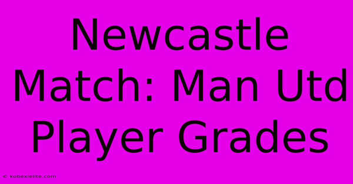 Newcastle Match: Man Utd Player Grades