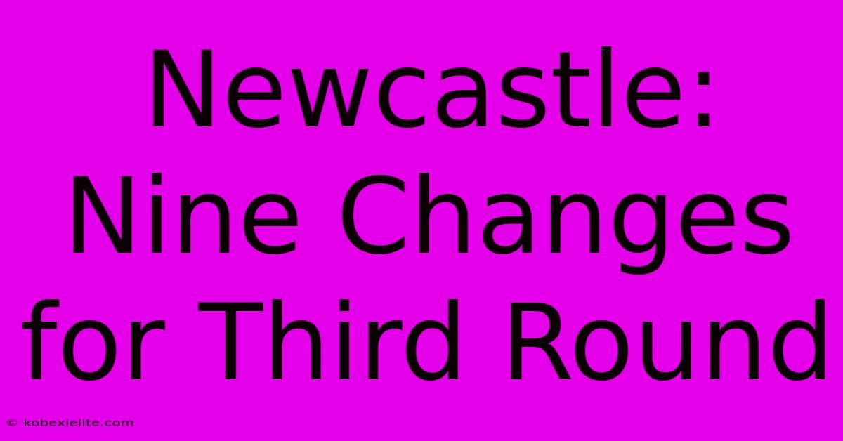 Newcastle: Nine Changes For Third Round