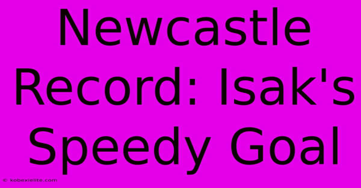 Newcastle Record: Isak's Speedy Goal