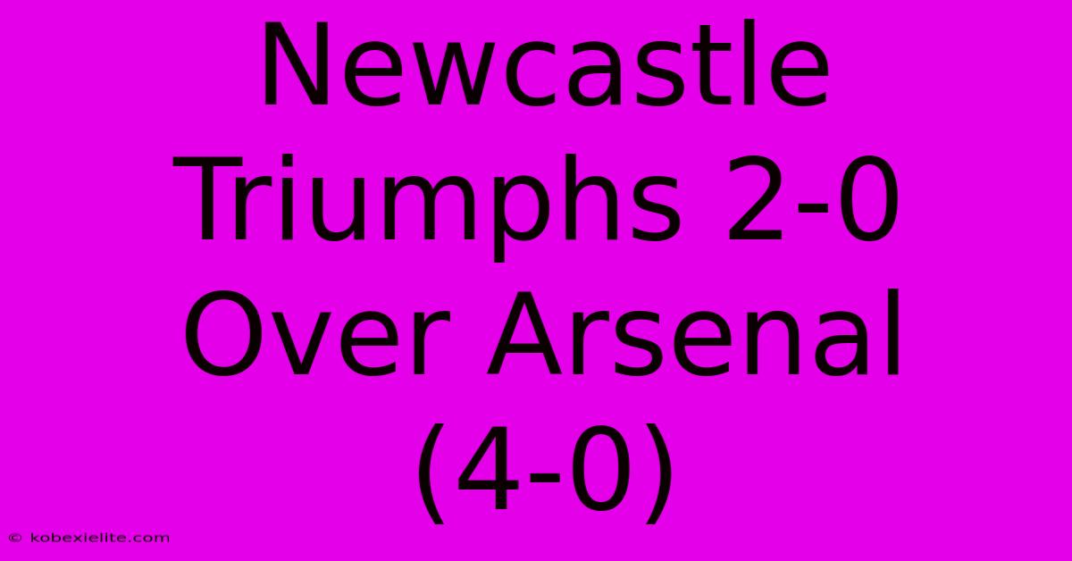 Newcastle Triumphs 2-0 Over Arsenal (4-0)