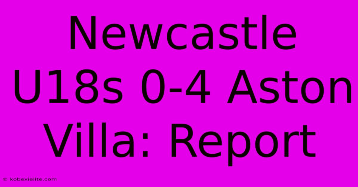 Newcastle U18s 0-4 Aston Villa: Report