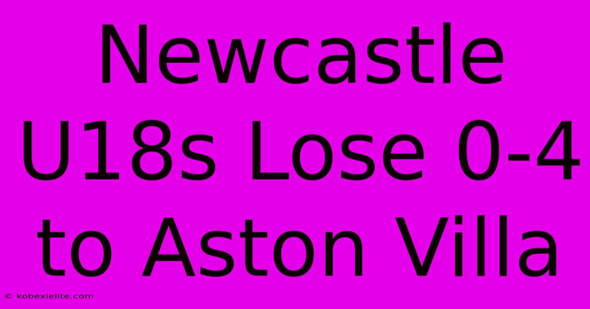 Newcastle U18s Lose 0-4 To Aston Villa