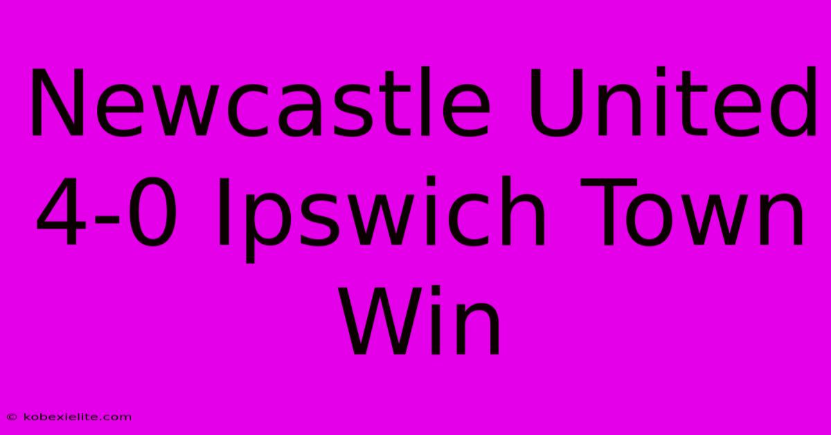 Newcastle United 4-0 Ipswich Town Win