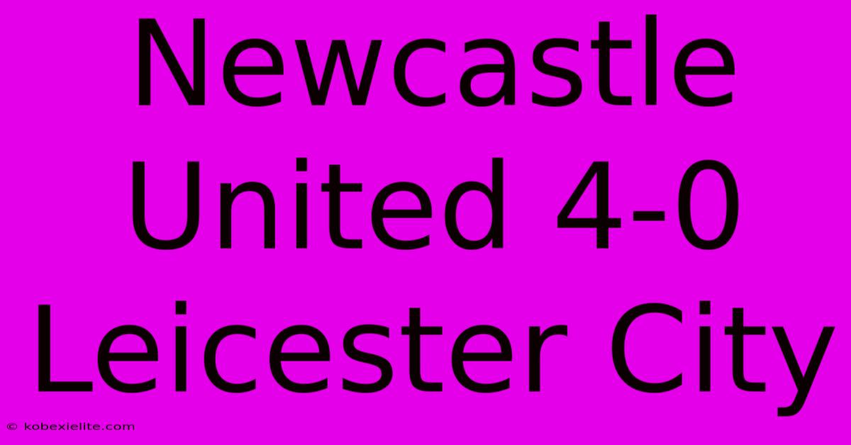 Newcastle United 4-0 Leicester City Newcastle United 4-0 Leicester City