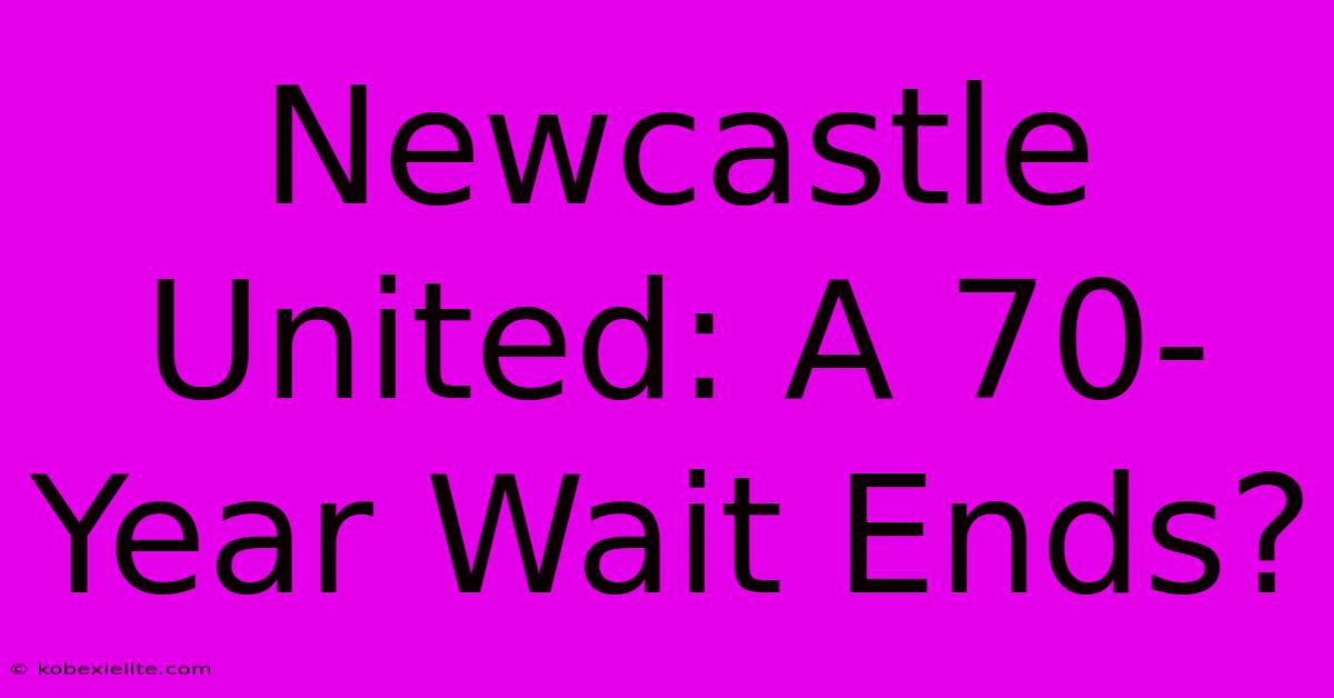 Newcastle United: A 70-Year Wait Ends?