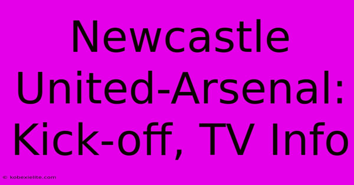 Newcastle United-Arsenal: Kick-off, TV Info