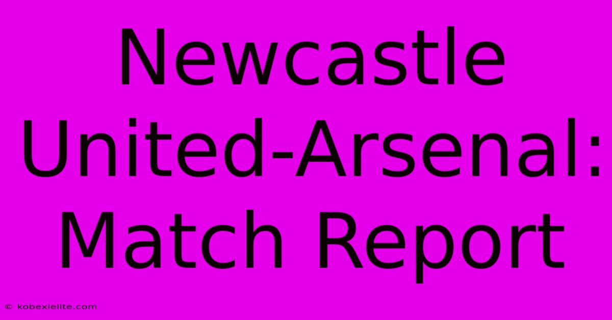 Newcastle United-Arsenal: Match Report