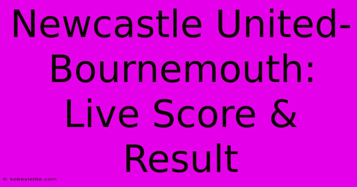 Newcastle United-Bournemouth: Live Score & Result