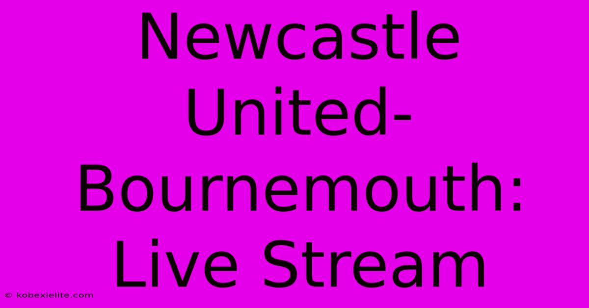 Newcastle United-Bournemouth: Live Stream