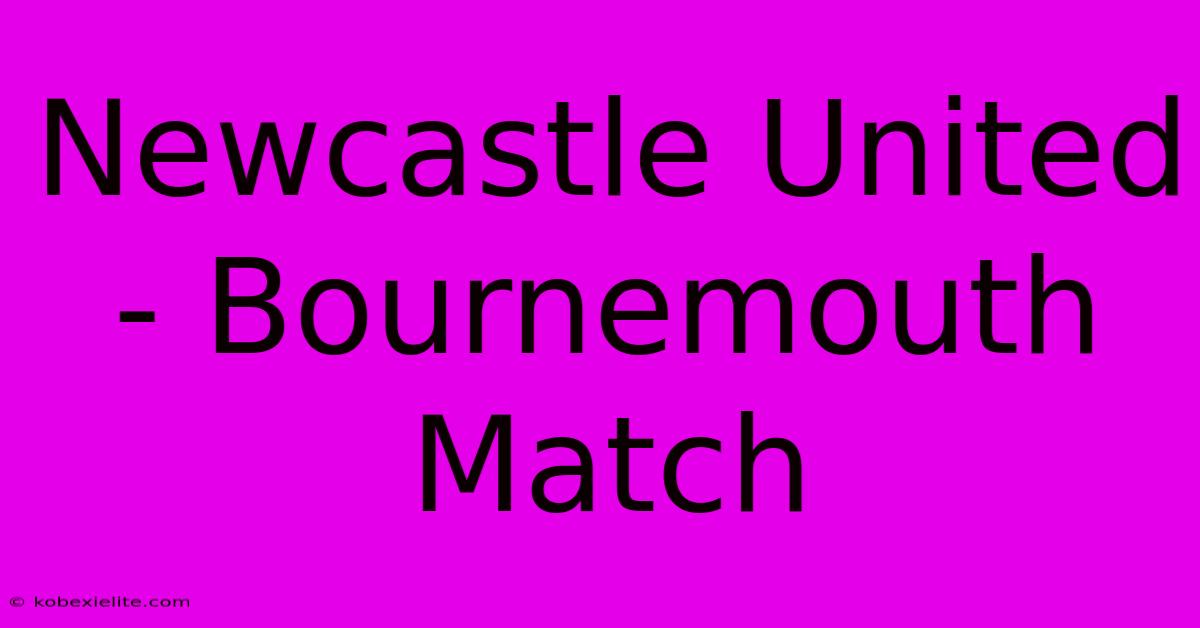 Newcastle United - Bournemouth Match