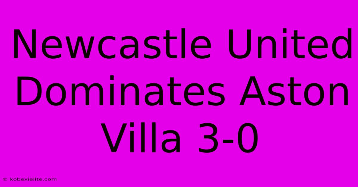 Newcastle United Dominates Aston Villa 3-0