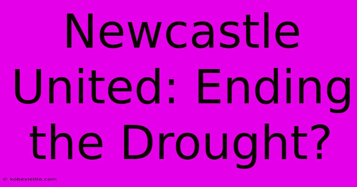 Newcastle United: Ending The Drought?