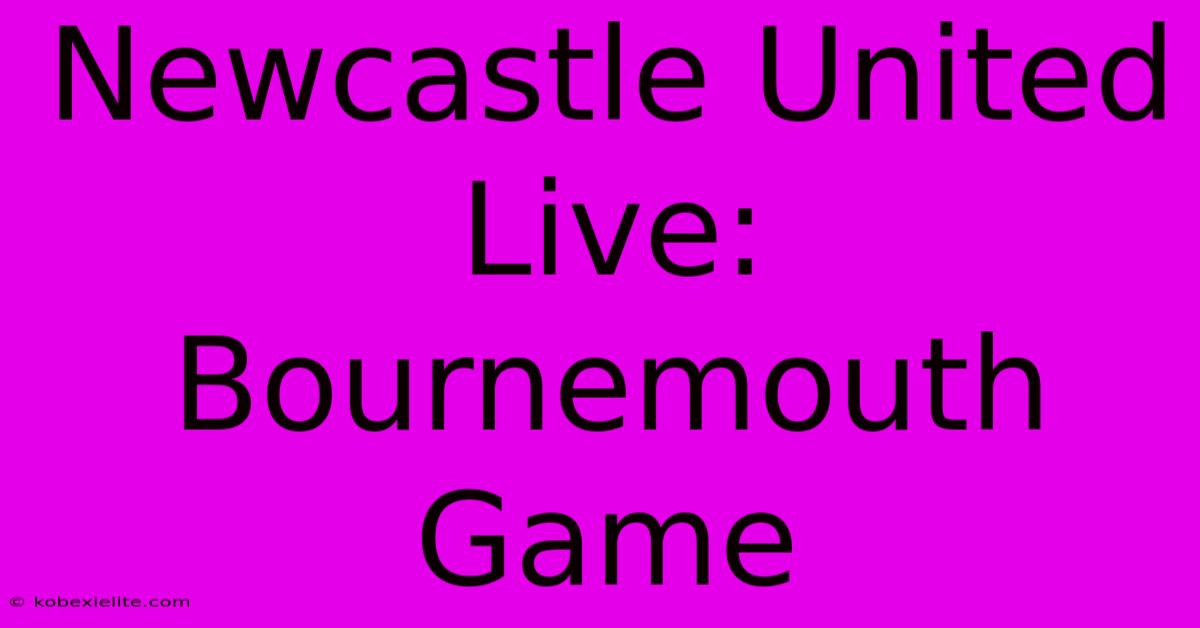 Newcastle United Live: Bournemouth Game