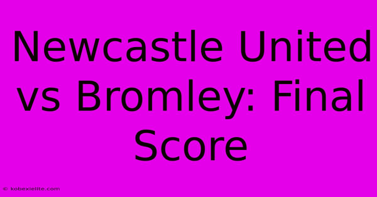 Newcastle United Vs Bromley: Final Score