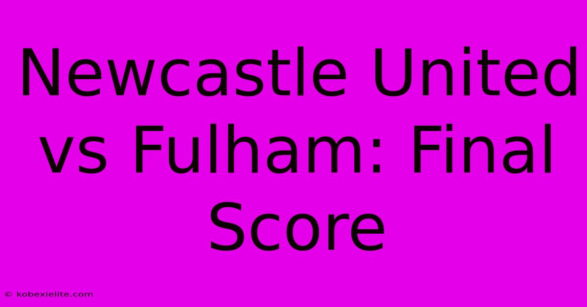 Newcastle United Vs Fulham: Final Score