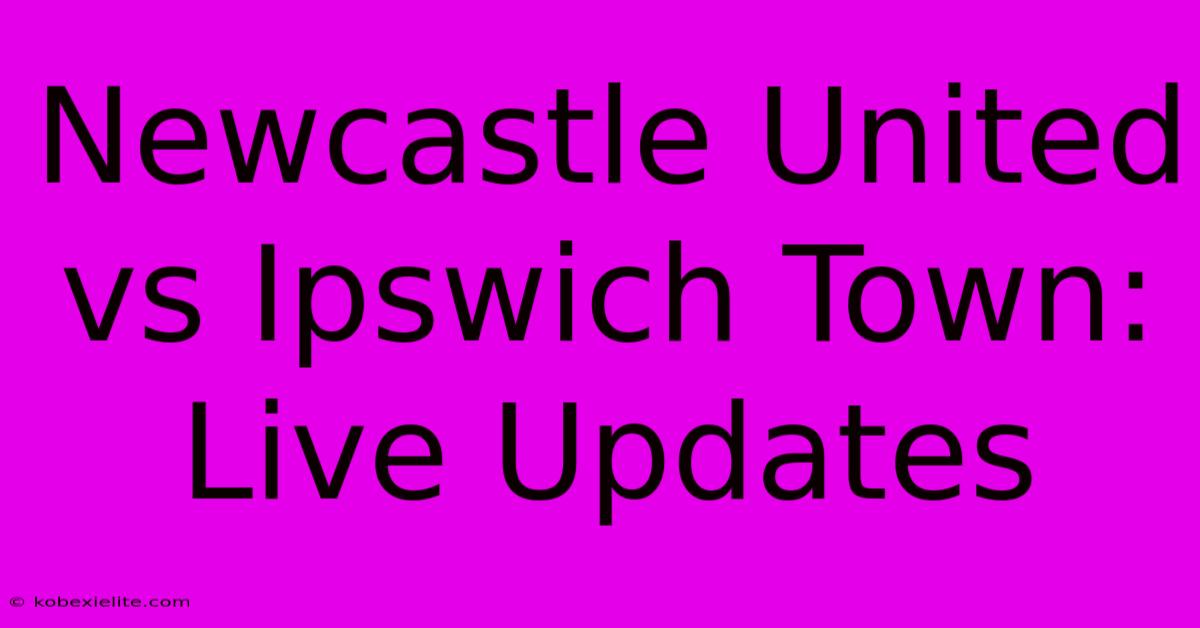 Newcastle United Vs Ipswich Town: Live Updates