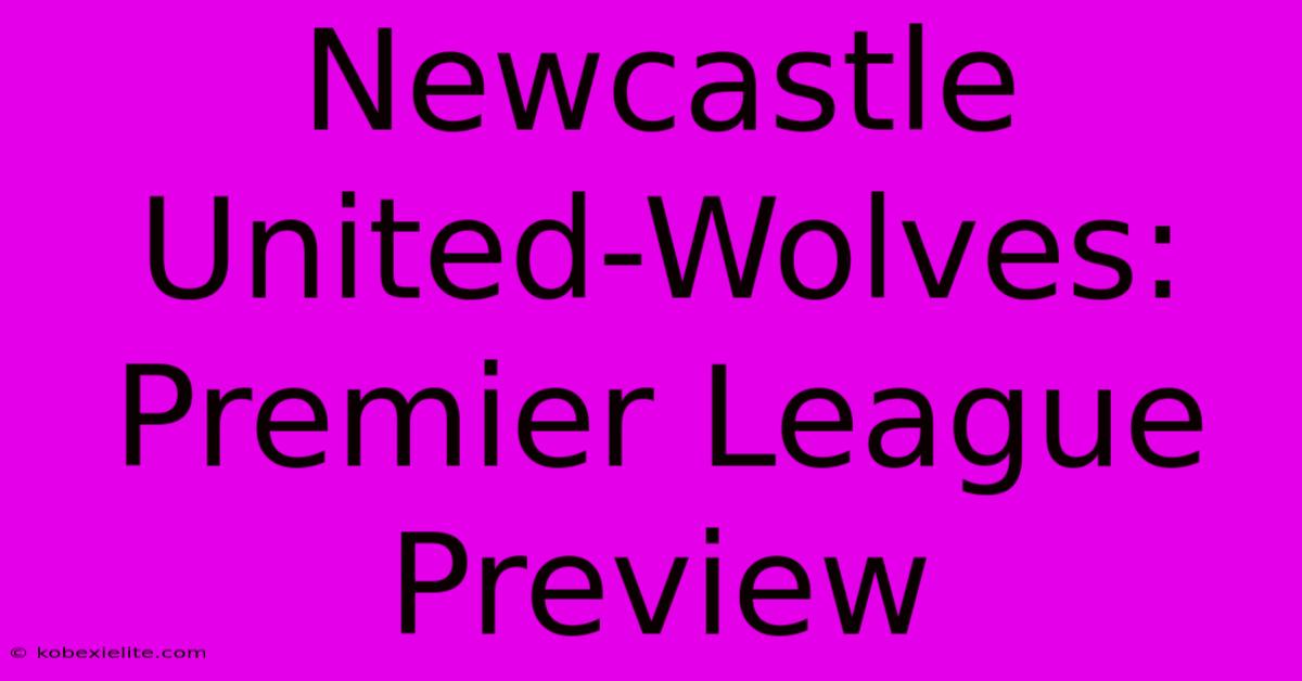 Newcastle United-Wolves: Premier League Preview