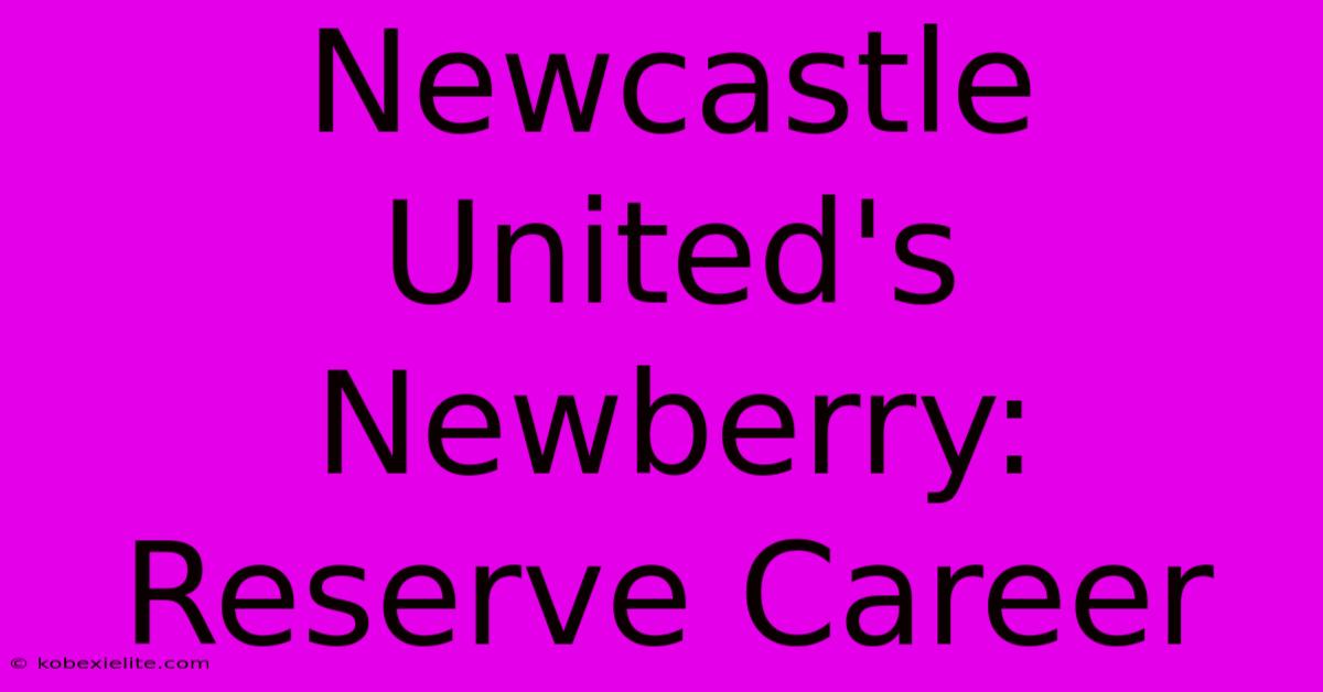 Newcastle United's Newberry: Reserve Career