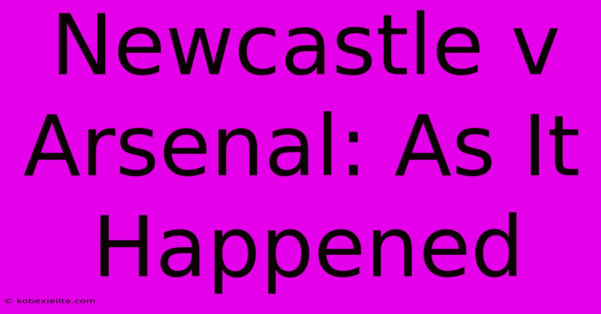 Newcastle V Arsenal: As It Happened