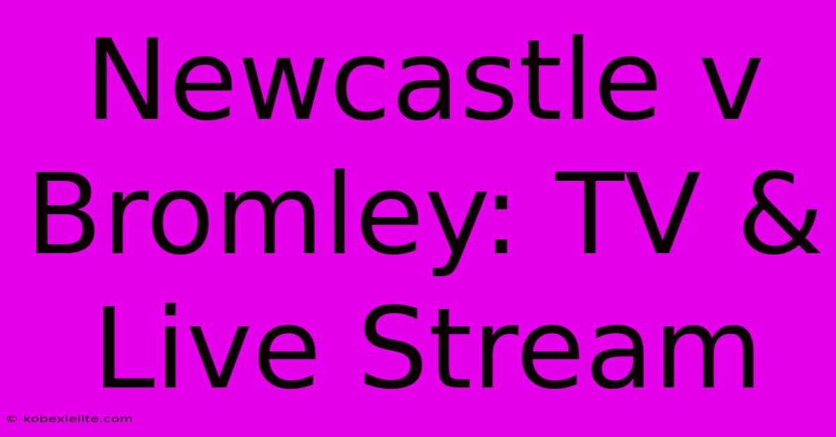 Newcastle V Bromley: TV & Live Stream