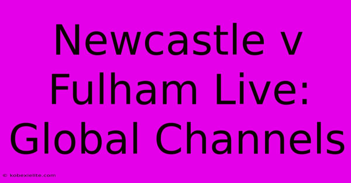 Newcastle V Fulham Live: Global Channels