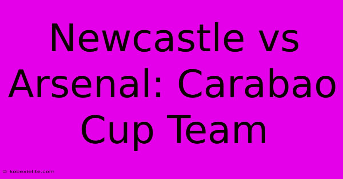 Newcastle Vs Arsenal: Carabao Cup Team