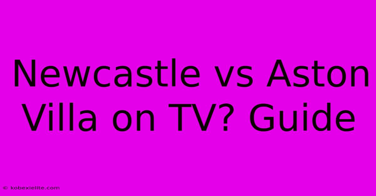 Newcastle Vs Aston Villa On TV? Guide