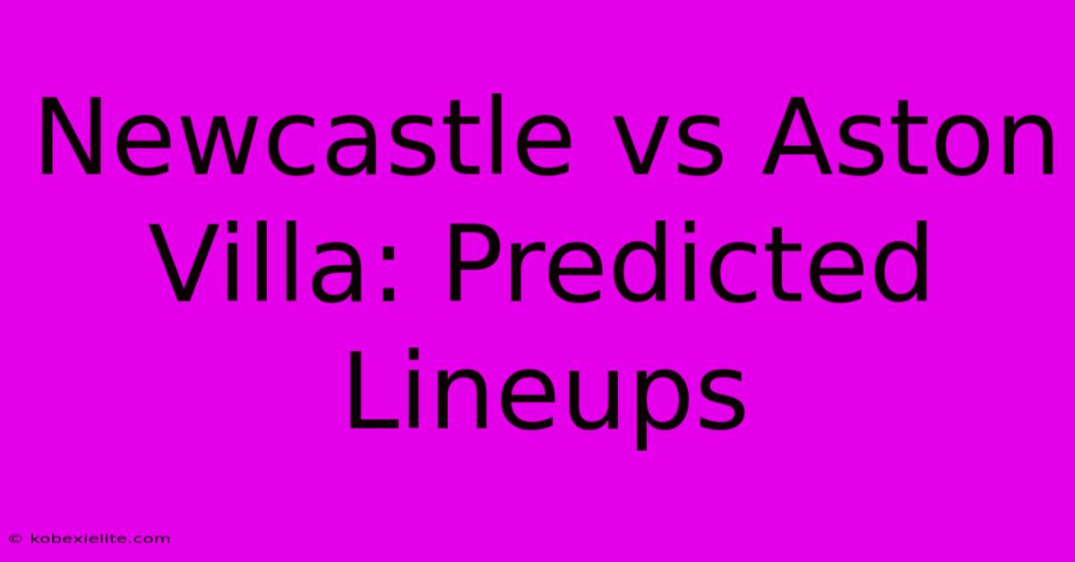 Newcastle Vs Aston Villa: Predicted Lineups