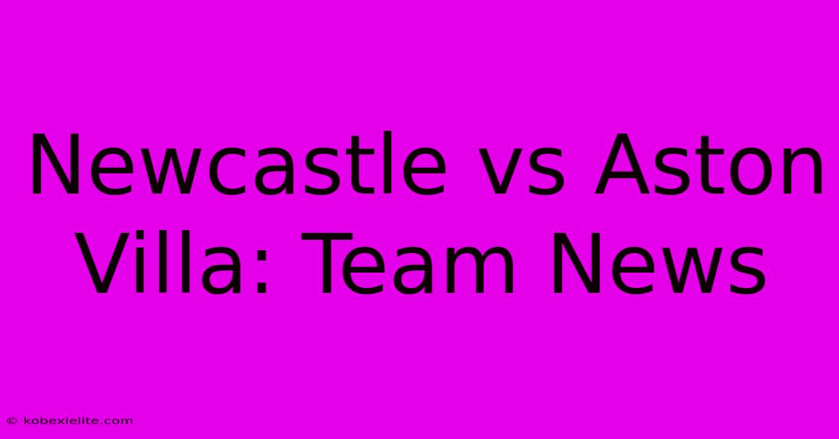 Newcastle Vs Aston Villa: Team News