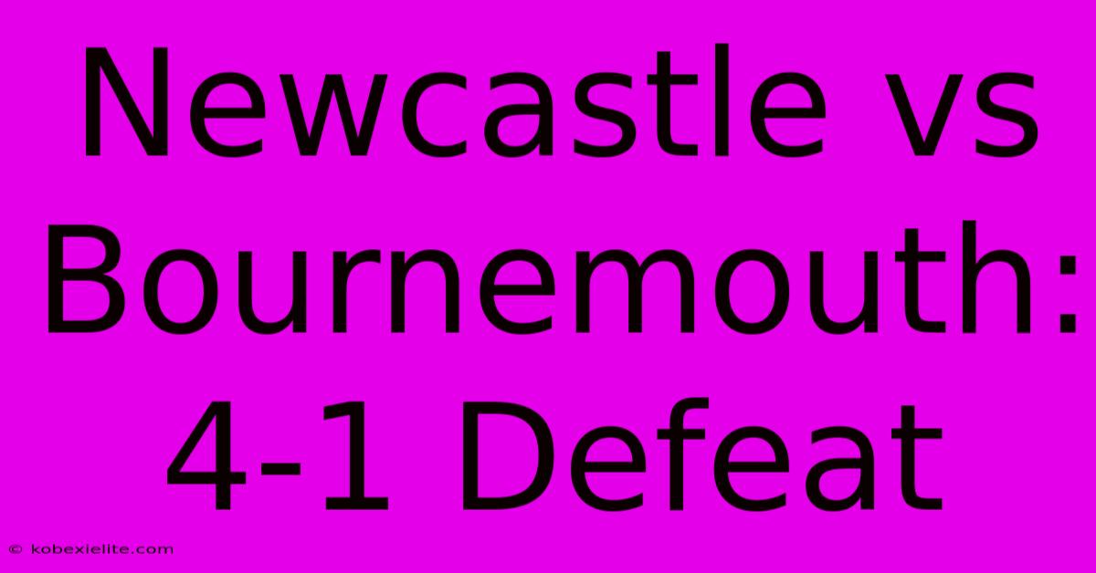 Newcastle Vs Bournemouth: 4-1 Defeat