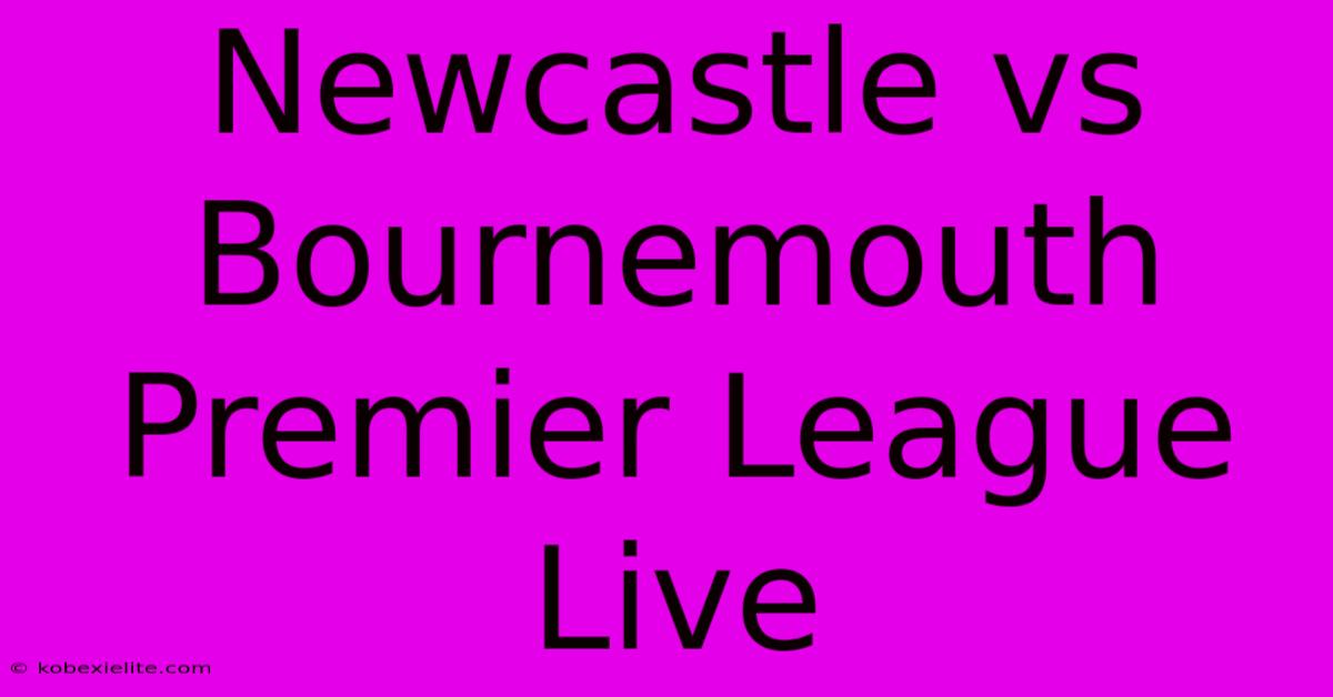 Newcastle Vs Bournemouth Premier League Live