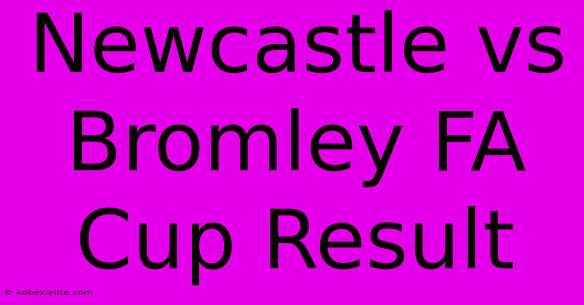 Newcastle Vs Bromley FA Cup Result