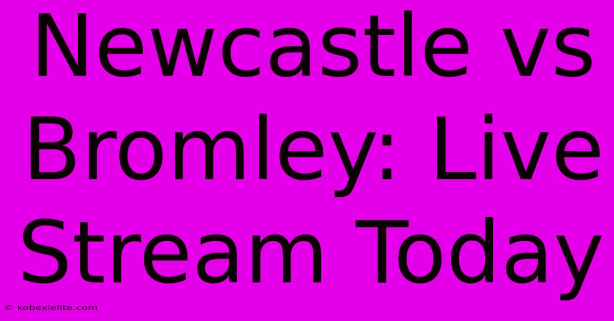 Newcastle Vs Bromley: Live Stream Today