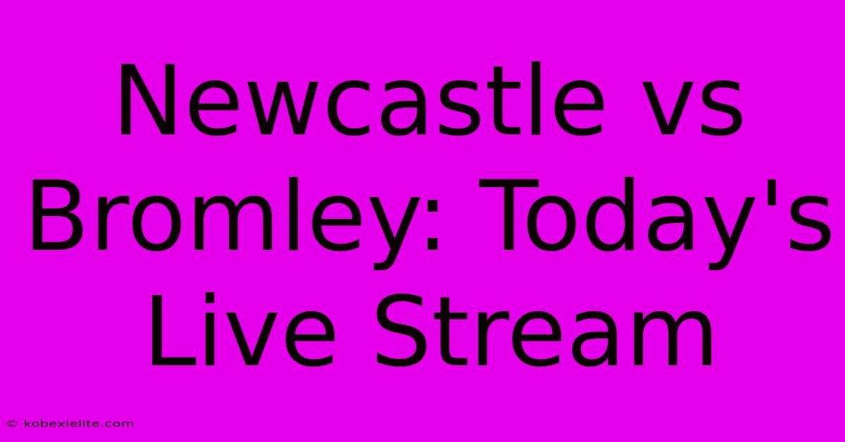 Newcastle Vs Bromley: Today's Live Stream