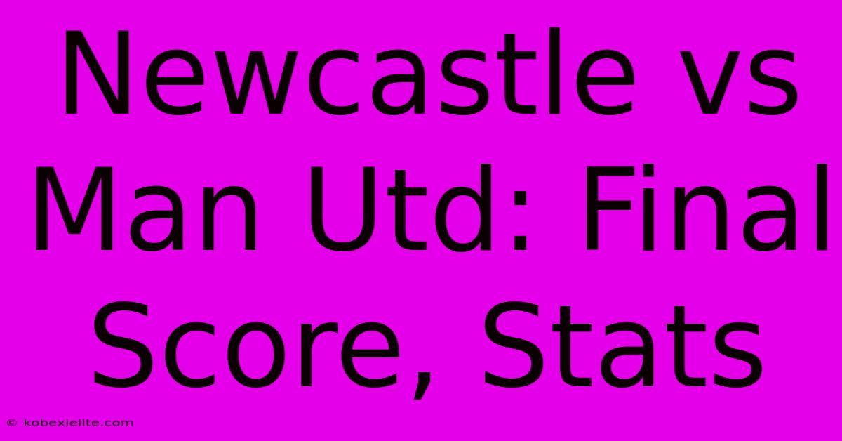 Newcastle Vs Man Utd: Final Score, Stats